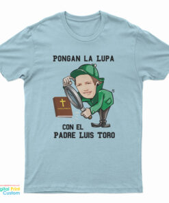 Pongan La Lupa Con El Padre Luis Toro T-Shirt