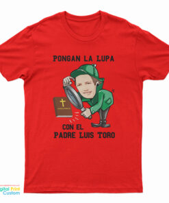 Pongan La Lupa Con El Padre Luis Toro T-Shirt