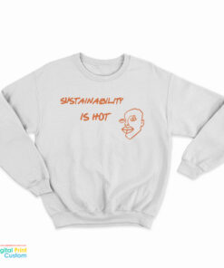 Sustainability Is Hot Sweatshirt