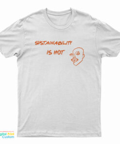 Sustainability Is Hot T-Shirt