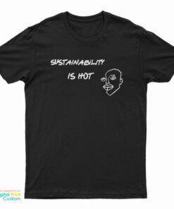 Sustainability Is Hot T-Shirt