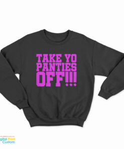 Take Yo Panties Off Sweatshirt
