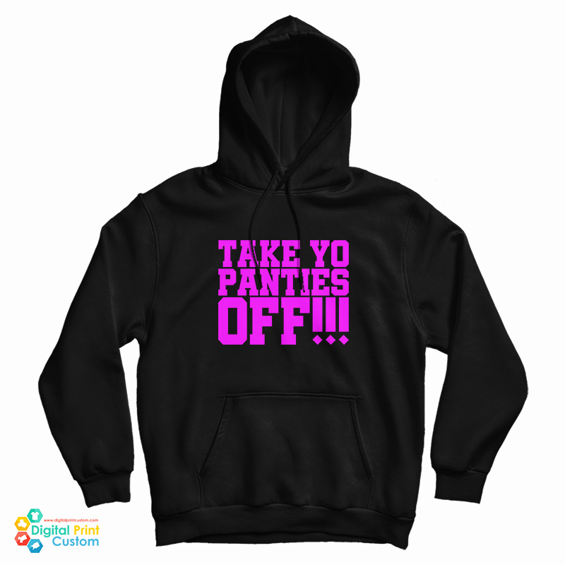 Take Yo Panties Off Hoodie