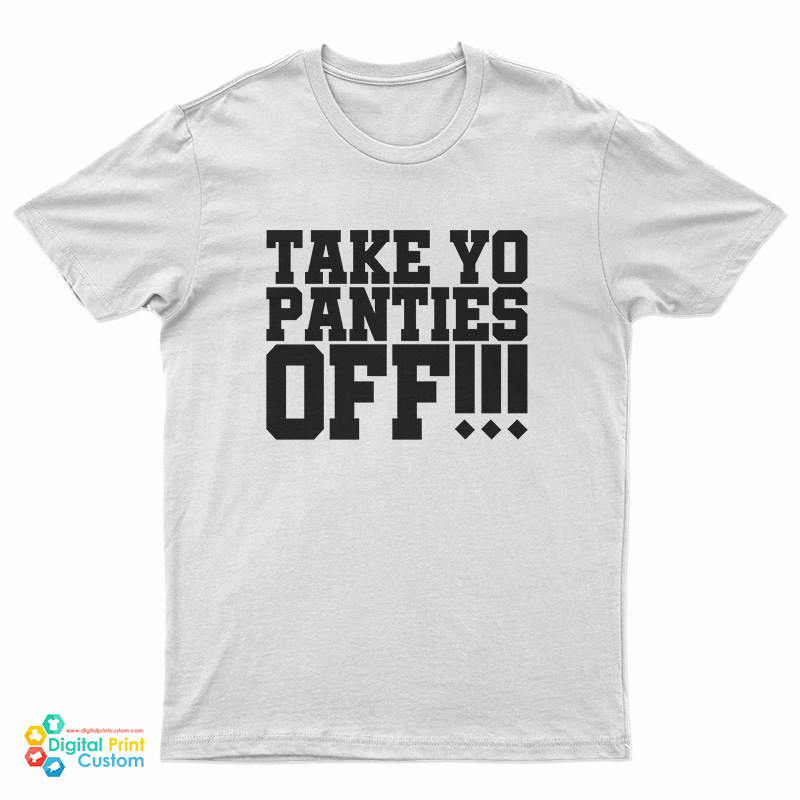 Take Yo Panties Off T-Shirt
