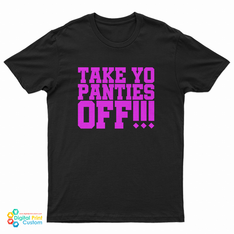 Take Yo Panties Off T-Shirt