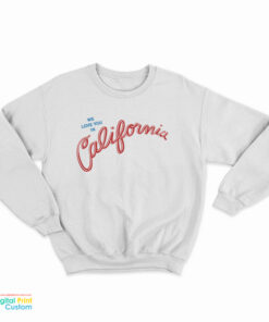 We Love You In California Sweatshirt