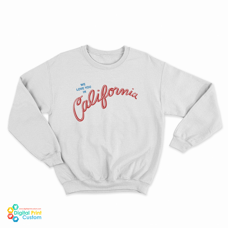 We Love You In California Sweatshirt