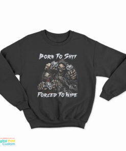 Born To Shit Forced To Wipe Funny Skull Sweatshirt