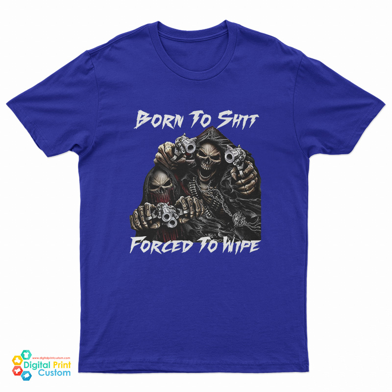 Born To Shit Forced To Wipe Funny Skull T-Shirt