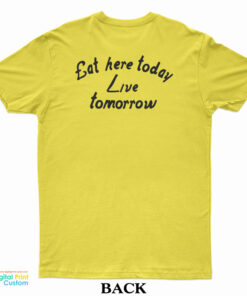 Food for Health Eat Here Today Live Tomorrow T-Shirt
