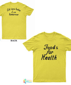 Food for Health Eat Here Today Live Tomorrow T-Shirt