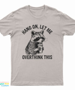 Hang On Let Me Overthink This Racoon Meme T-Shirt