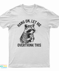 Hang On Let Me Overthink This Racoon Meme T-Shirt