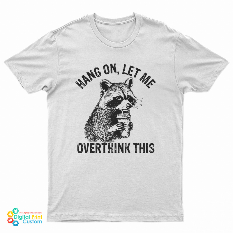 Hang On Let Me Overthink This Racoon Meme T-Shirt