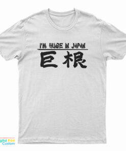 I’m Huge In Japan T-Shirt