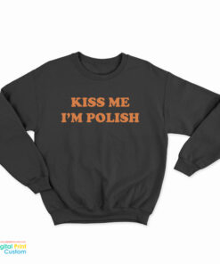 Kiss Me I'm Polish Sweatshirt