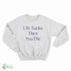 Life Sucks Then You Die Sweatshirt