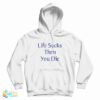 Life Sucks Then You Die Hoodie