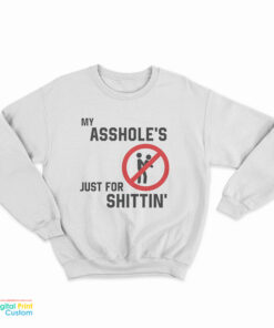 My Asshole’s Just For Shittin' Sweatshirt