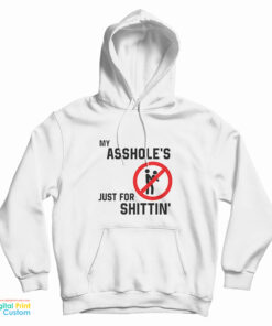 My Asshole’s Just For Shittin' Hoodie