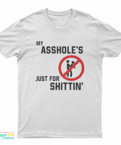 My Asshole’s Just For Shittin' T-Shirt