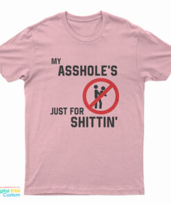 My Asshole’s Just For Shittin' T-Shirt