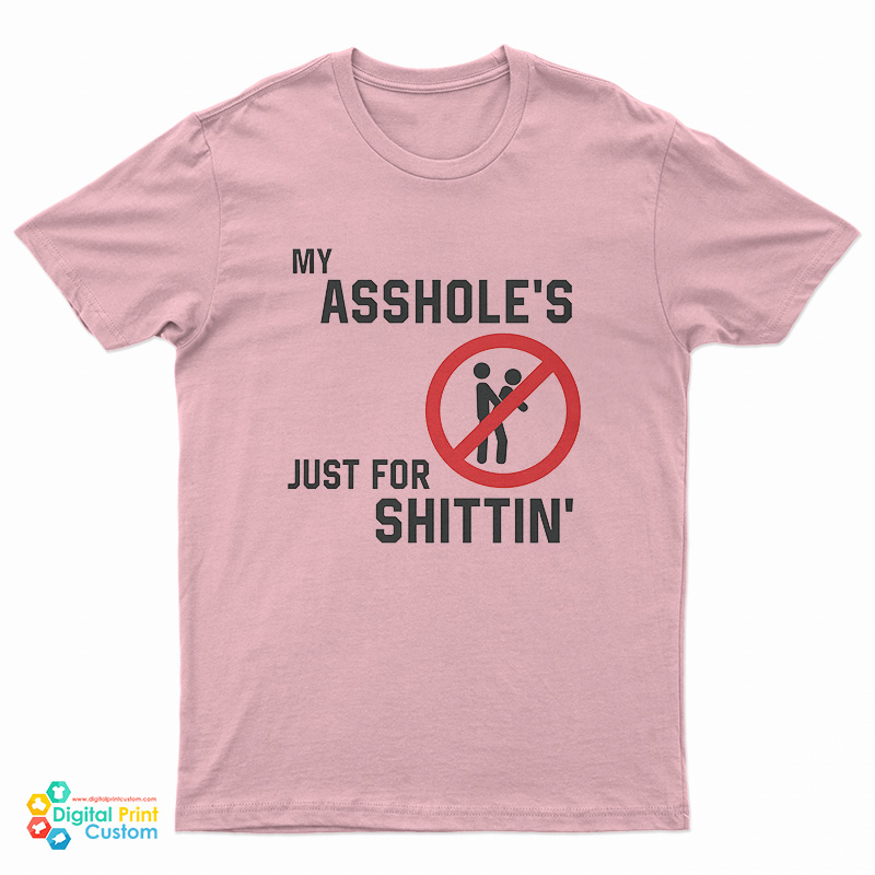 My Asshole’s Just For Shittin' T-Shirt