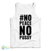 No Peace No Pussy Tank Top