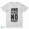 No Peace No Pussy T-Shirt