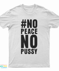 No Peace No Pussy T-Shirt
