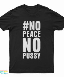 No Peace No Pussy T-Shirt
