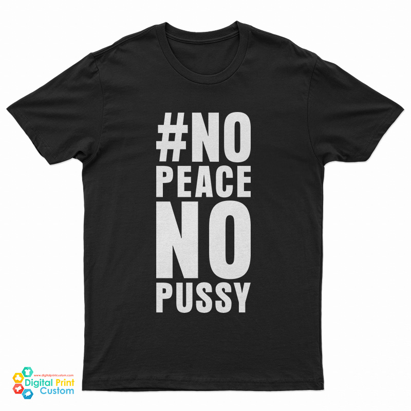No Peace No Pussy T-Shirt