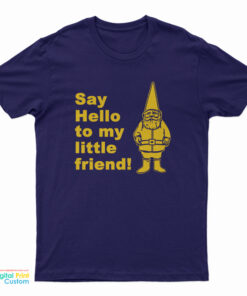 Say Hello To My Little Friend T-Shirt
