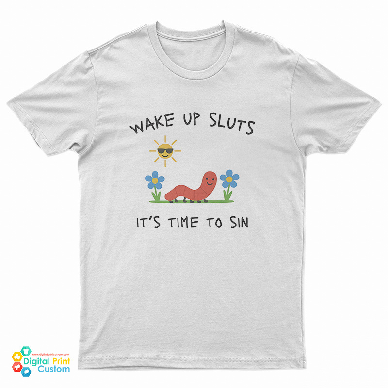 Wake Up Sluts It's Time To Sin Funny Worm T-Shirt
