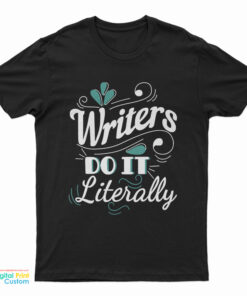 Writers Do It Literally T-Shirt