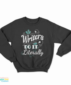 Writers Do It Literally Sweatshirt