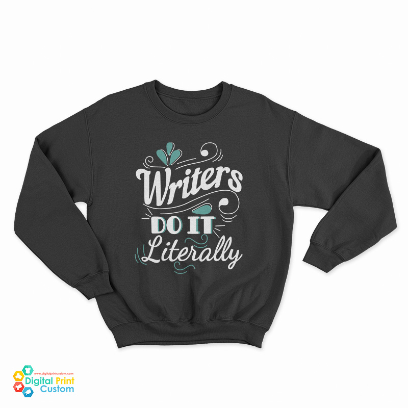 Writers Do It Literally Sweatshirt