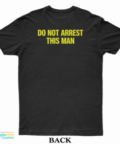 Yes I Am Black No I’m Not A Criminal Do Not Arrest This Man T-Shirt