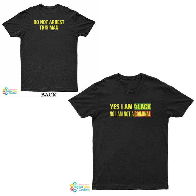 Yes I Am Black No I’m Not A Criminal Do Not Arrest This Man T-Shirt
