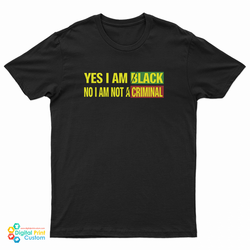 Yes I Am Black No I’m Not A Criminal Do Not Arrest This Man T-Shirt