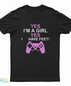 Yes I'm A Girl Yes I Have Feet T-Shirt