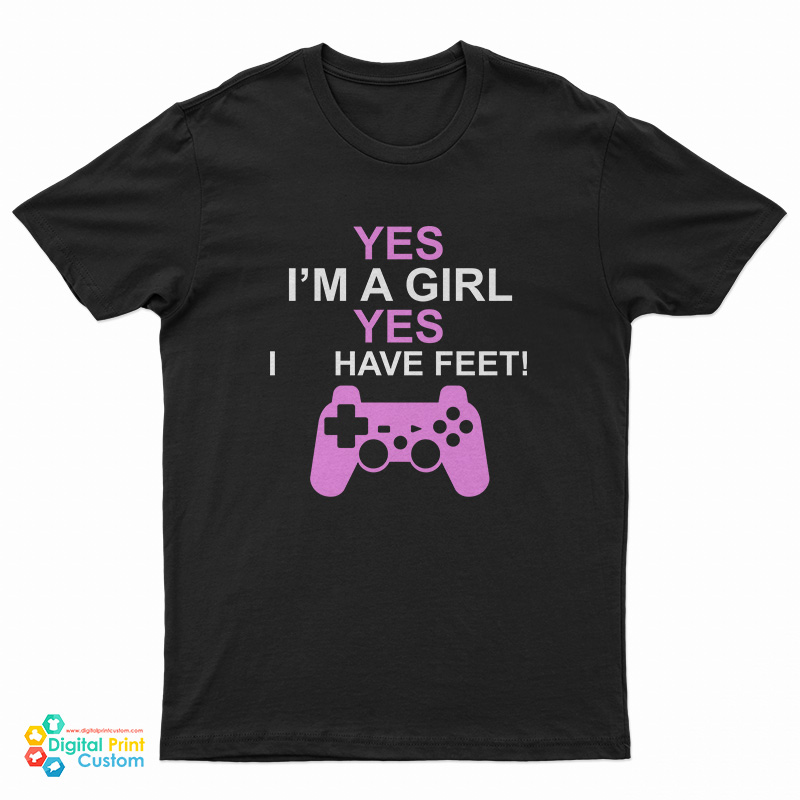 Yes I'm A Girl Yes I Have Feet T-Shirt
