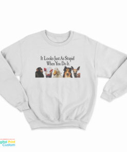 Animals Smoking It Looks Just As Stupid When You Do It Sweatshirt