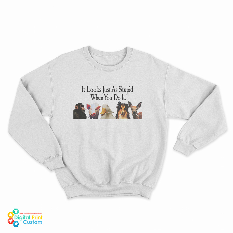 Animals Smoking It Looks Just As Stupid When You Do It Sweatshirt