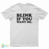 Blink If You Want Me T-Shirt