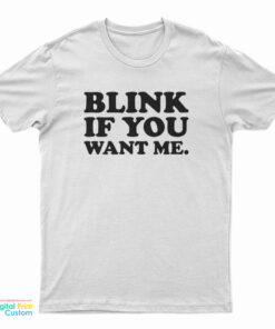 Blink If You Want Me T-Shirt