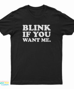 Blink If You Want Me T-Shirt