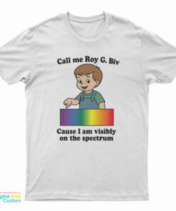 Call Me Roy G. Biv Cause I Am Visibly On The Spectrum T-Shirt