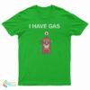 I Have Gas T-Shirt