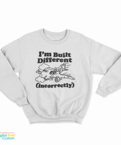 I'm Built Different Incorrectly Boeing 737 Sweatshirt
